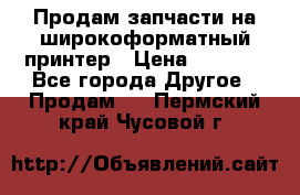 Продам запчасти на широкоформатный принтер › Цена ­ 1 100 - Все города Другое » Продам   . Пермский край,Чусовой г.